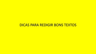 DICAS PARA REDIGIR BONS TEXTOS
 