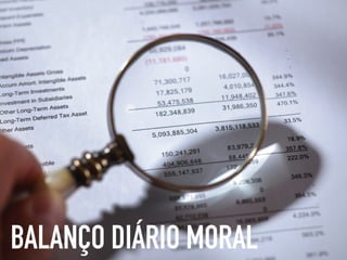 BALANÇO DIÁRIO MORAL
 