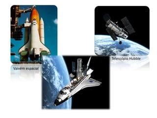 Telescópio Hubble
Vaivém espacial

 