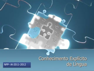 Conhecimento Explícito
              NPP- Al-2011-2012              de Língua
©Thera 2012
 