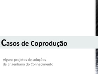 Alguns projetos de soluções
da Engenharia do Conhecimento
 