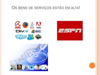 OS BENS DE SERVIÇOS ESTÃO EM ALTA!
 