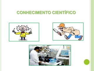 CONHECIMENTO CIENTÍFICO
 