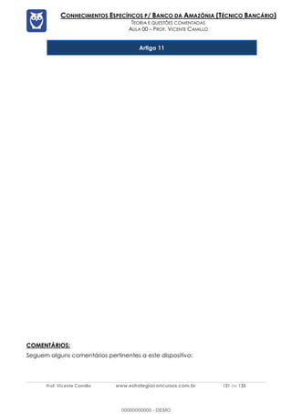 Prof. Vicente Camillo www.estrategiaconcursos.com.br 131 de 135
CONHECIMENTOS ESPECÍFICOS P/ BANCO DA AMAZÔNIA (TÉCNICO BANCÁRIO)
TEORIA E QUESTÕES COMENTADAS
AULA 00 – PROF. VICENTE CAMILLO
COMENTÁRIOS:
Seguem alguns comentários pertinentes a este dispositivo:
Artigo 11
00000000000 - DEMO
 