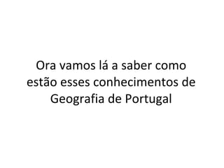 Ora vamos lá a saber como estão esses conhecimentos de Geografia de Portugal 