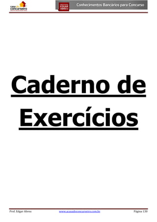Caderno de
Exercícios

Prof. Edgar Abreu

www.acasadoconcurseiro.com.br

Página 130

 