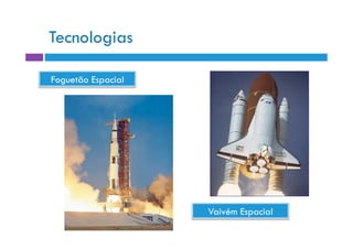 Tecnologias

Foguetão Espacial




                    Vaivém Espacial
 