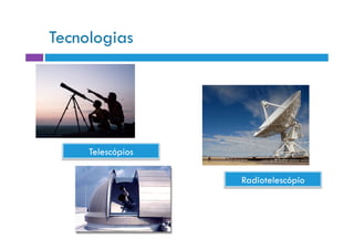 Tecnologias




     Telescópios

                   Radiotelescópio
 