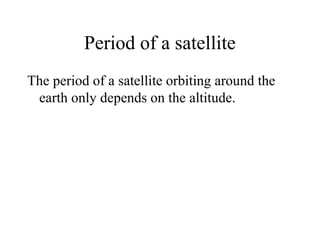 Period of a satellite
The period of a satellite orbiting around the
earth only depends on the altitude.

 