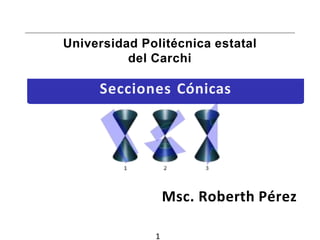 Secciones Cónicas
1
Universidad Politécnica estatal
del Carchi
Msc. Roberth Pérez
 