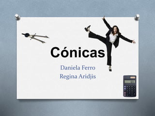 Cónicas
Daniela Ferro
Regina Aridjis