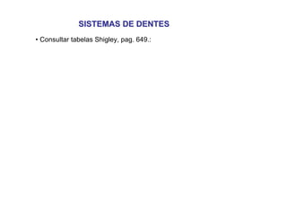 SISTEMAS DE DENTES
SISTEMAS DE DENTES
• Consultar tabelas Shigley, pag. 649.:
 