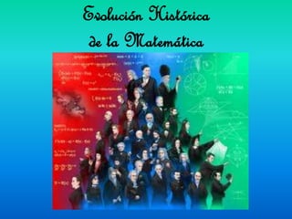 Evolución Histórica
 de la Matemática
 