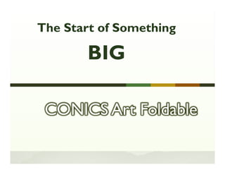 The Start of Something

        BIG

 CONICS Art Foldable
 