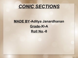 CONIC SECTIONS
MADE BY-Aditya Janardhanan
Grade-XI-A
Roll No.-8
 