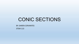 CONIC SECTIONS
BY: DAREN CERVANTES
STEM 113
 