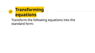 Transforming
equations
Transform the following equations into the
standard form:
 