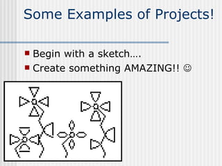 Some Examples of Projects!  Begin with a sketch…. Create something AMAZING!!   