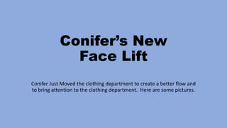 Conifer’s New
Face Lift
Conifer Just Moved the clothing department to create a better flow and
to bring attention to the clothing department. Here are some pictures.
 