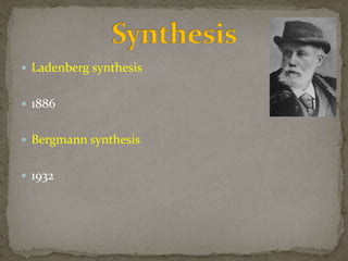 Ladenberg synthesis
 1886
 Bergmann synthesis
 1932
 
