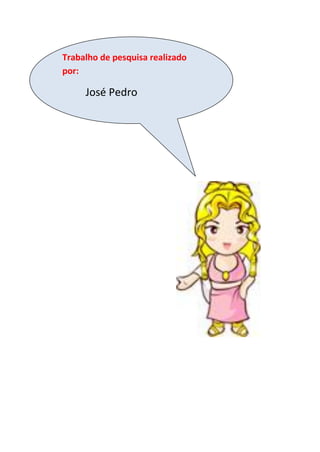 Trabalho de pesquisa realizado
por:

     José Pedro
 