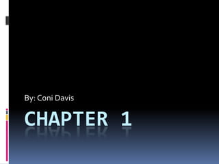 Chapter 1 By: Coni Davis 