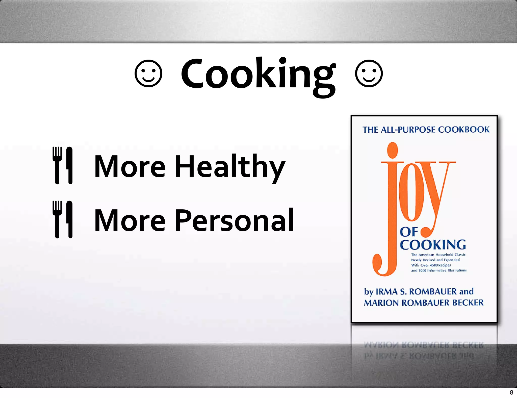 ☺ Cooking ☺

More Healthy 
More Personal



                8
 