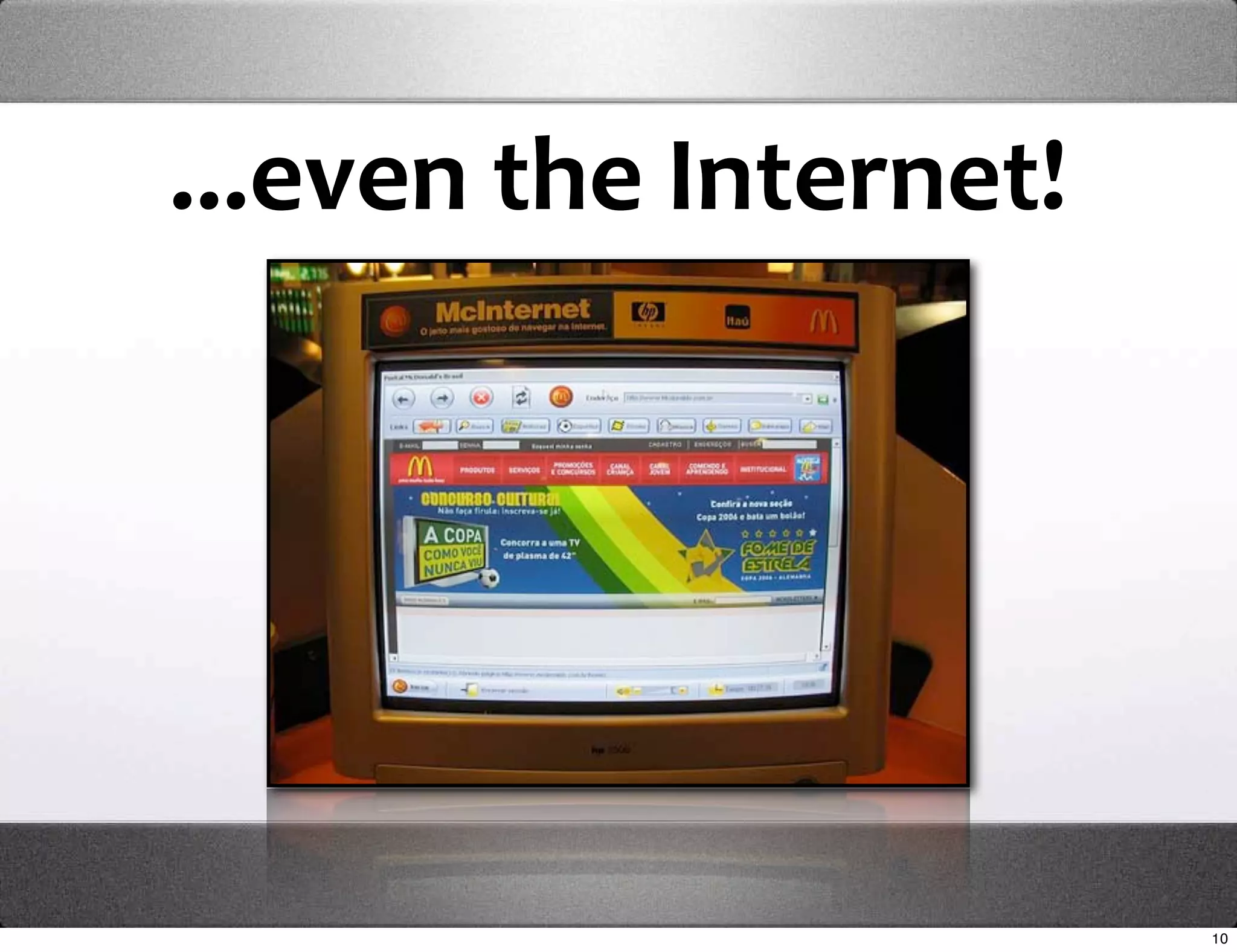 ...even the Internet!




                        10
 