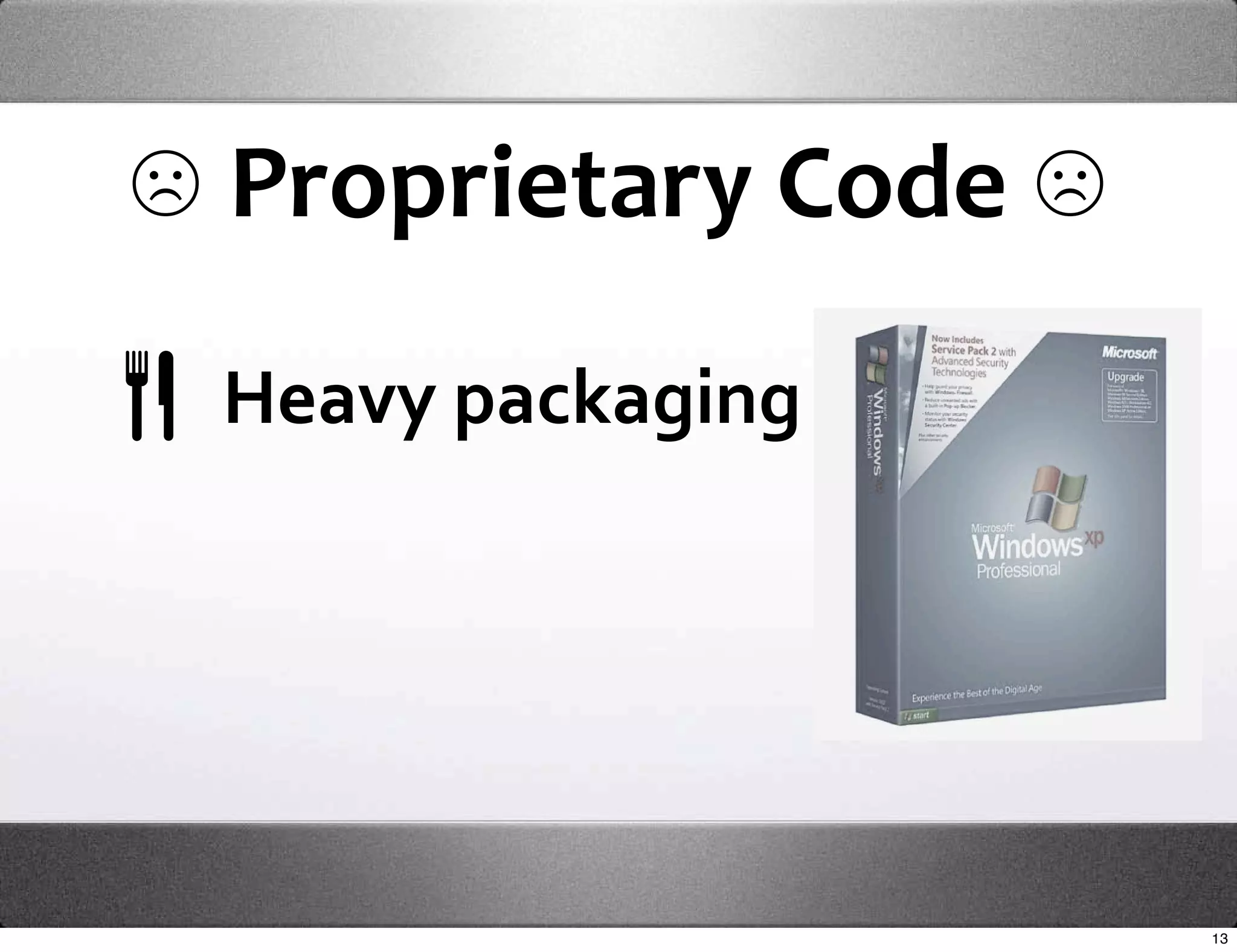 ☹ Proprietary Code ☹
 Heavy packaging




                       13
 