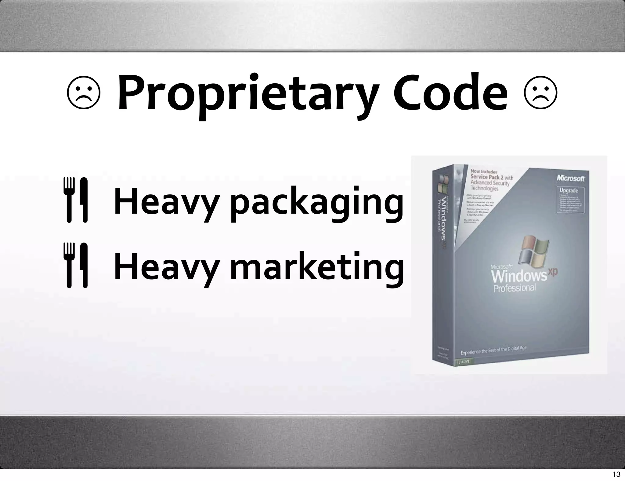 ☹ Proprietary Code ☹
 Heavy packaging
 Heavy marketing



                       13
 
