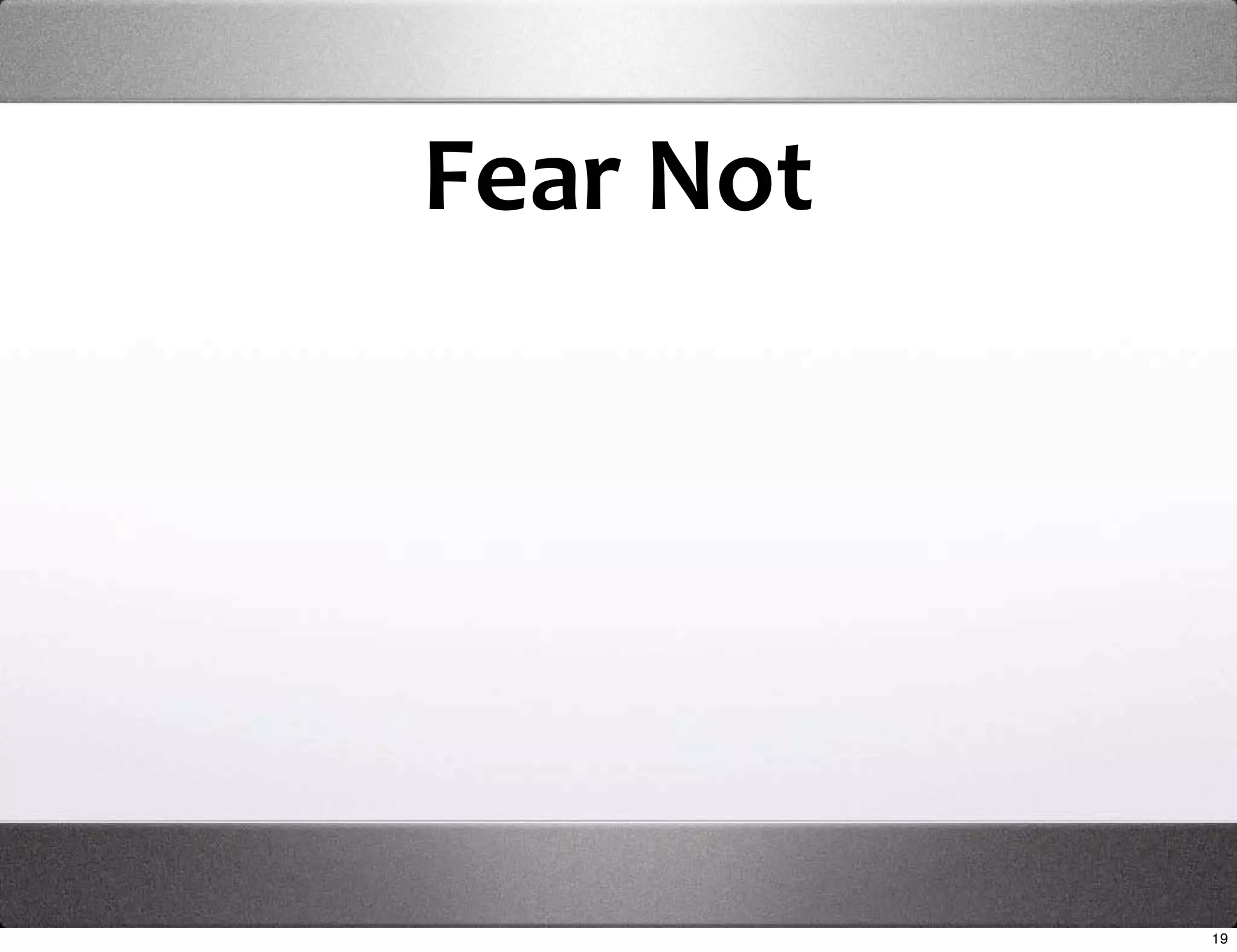 Fear Not




           19
 