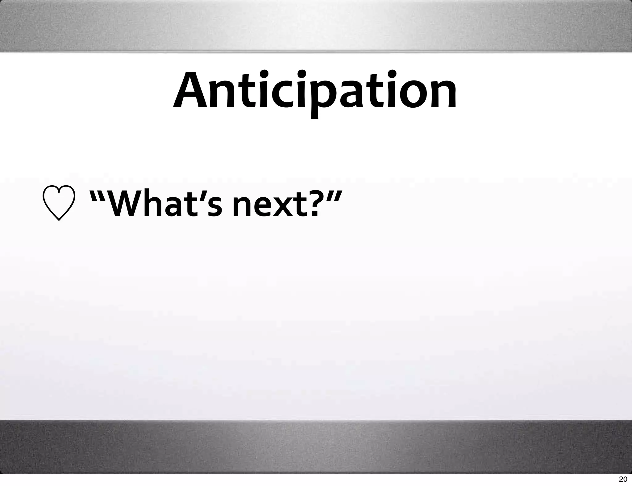 Anticipation

“What’s next?”




                   20
 