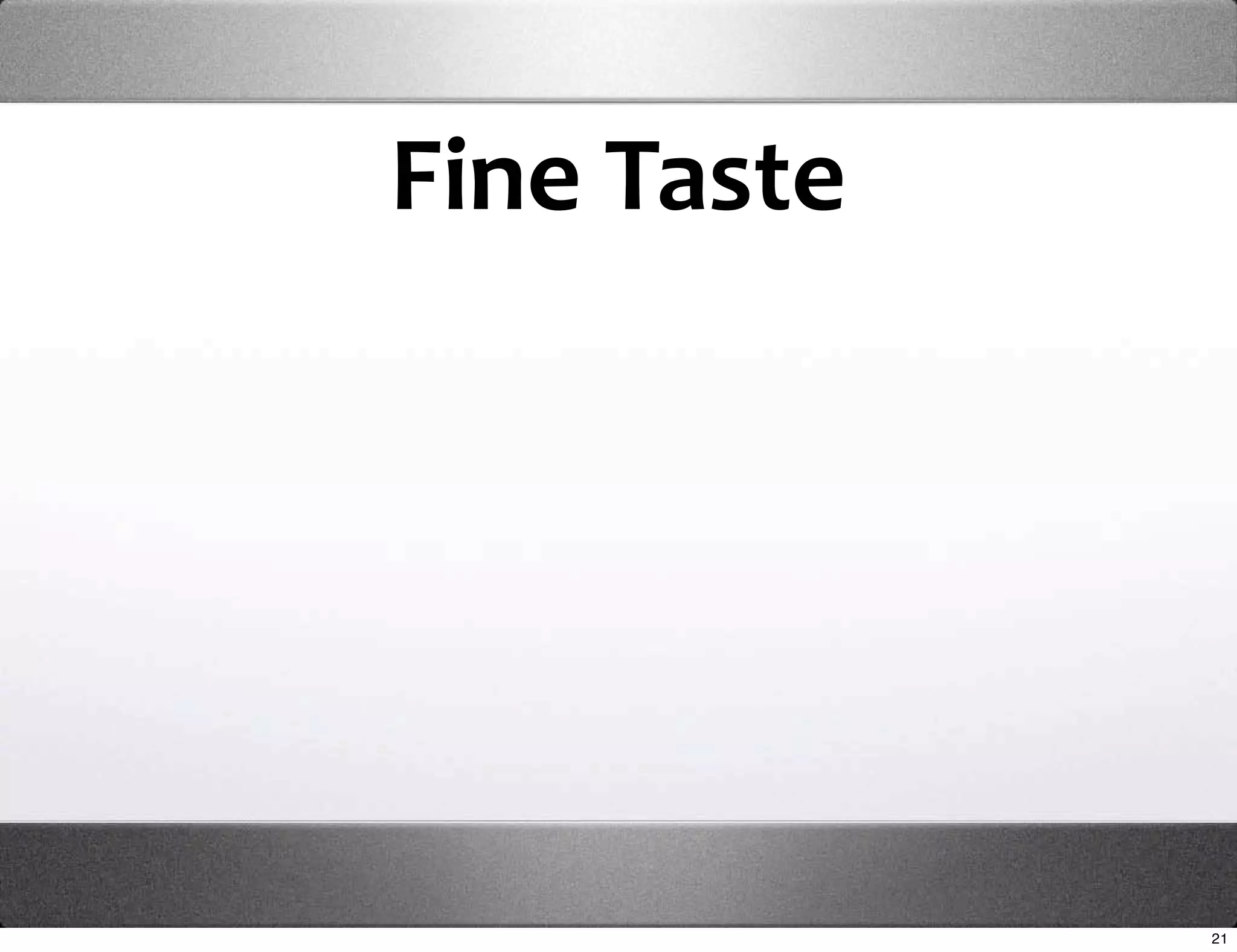 Fine Taste




             21
 