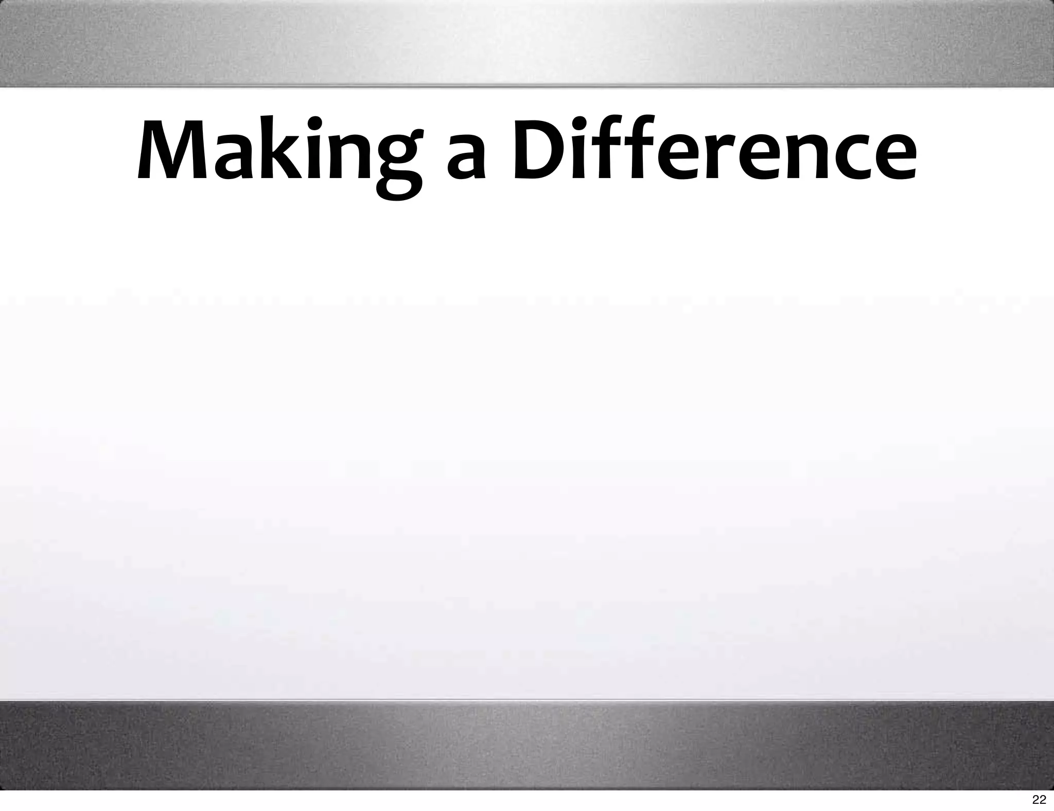 Making a Difference




                      22
 