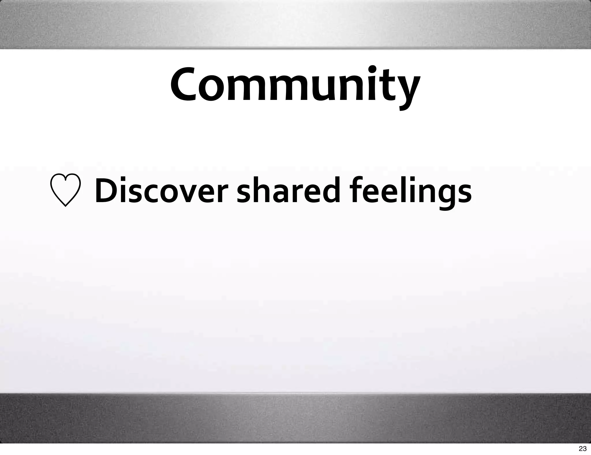 Community

Discover shared feelings




                           23
 