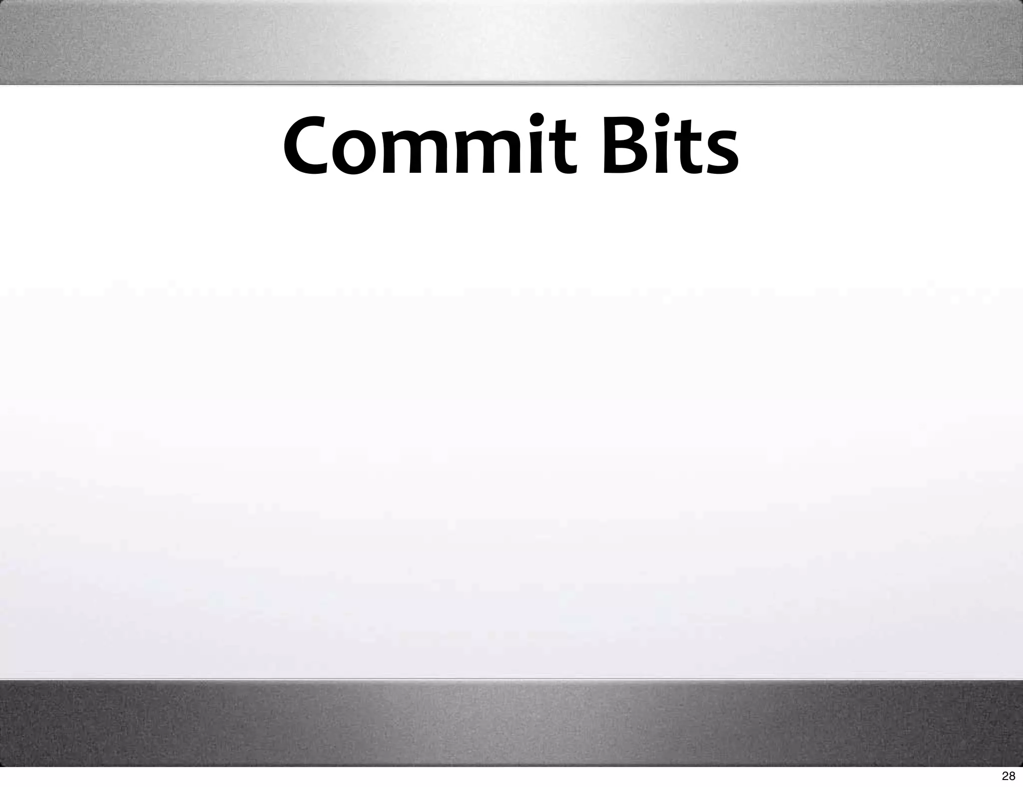 Commit Bits




              28
 