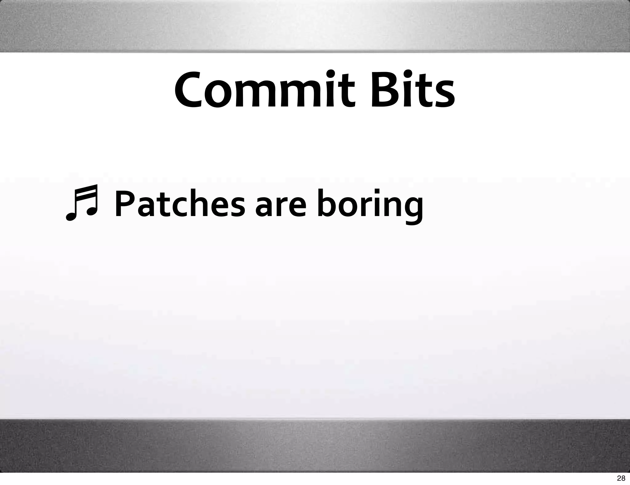 Commit Bits

Patches are boring




                     28
 