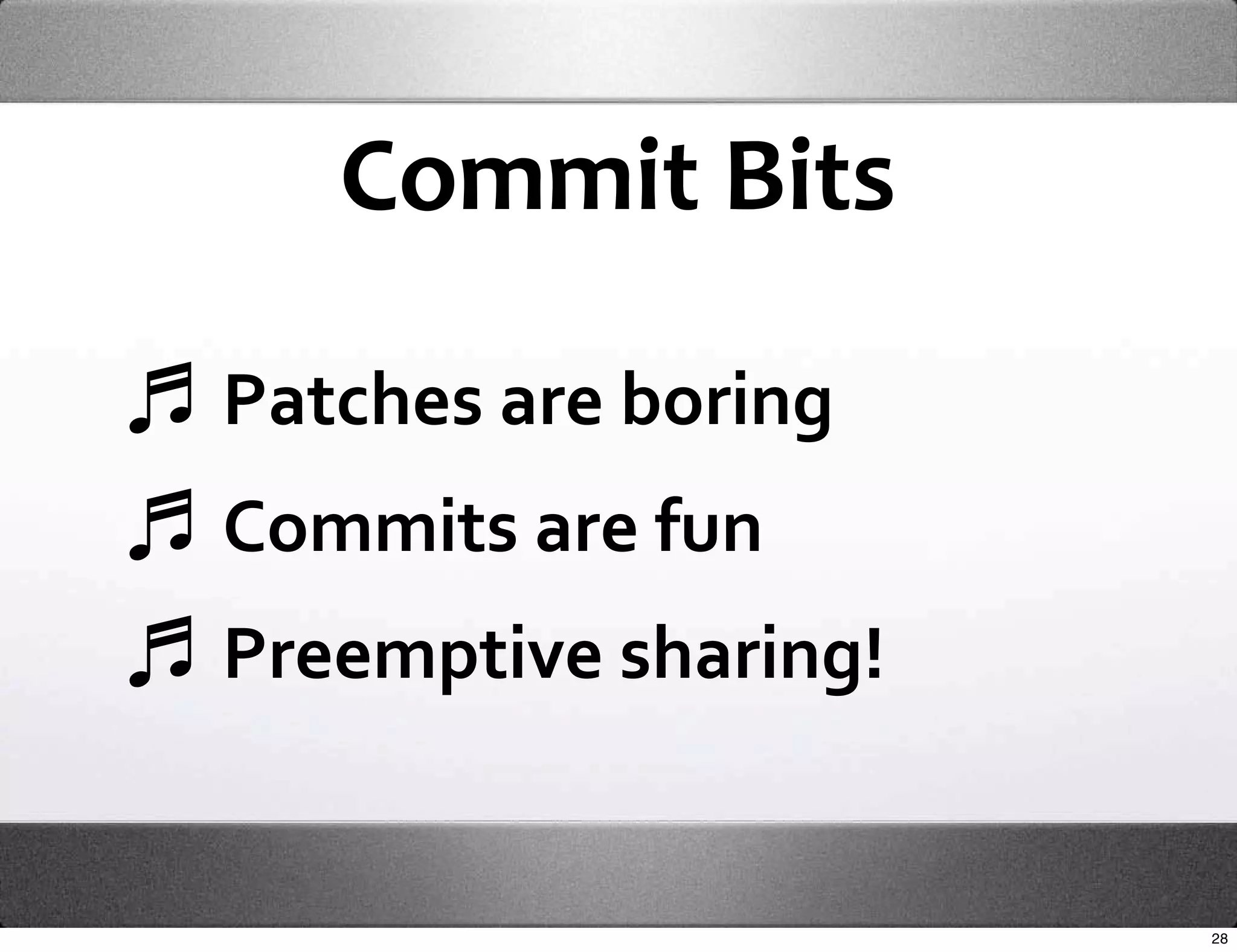 Commit Bits

Patches are boring
Commits are fun
Preemptive sharing!


                      28
 