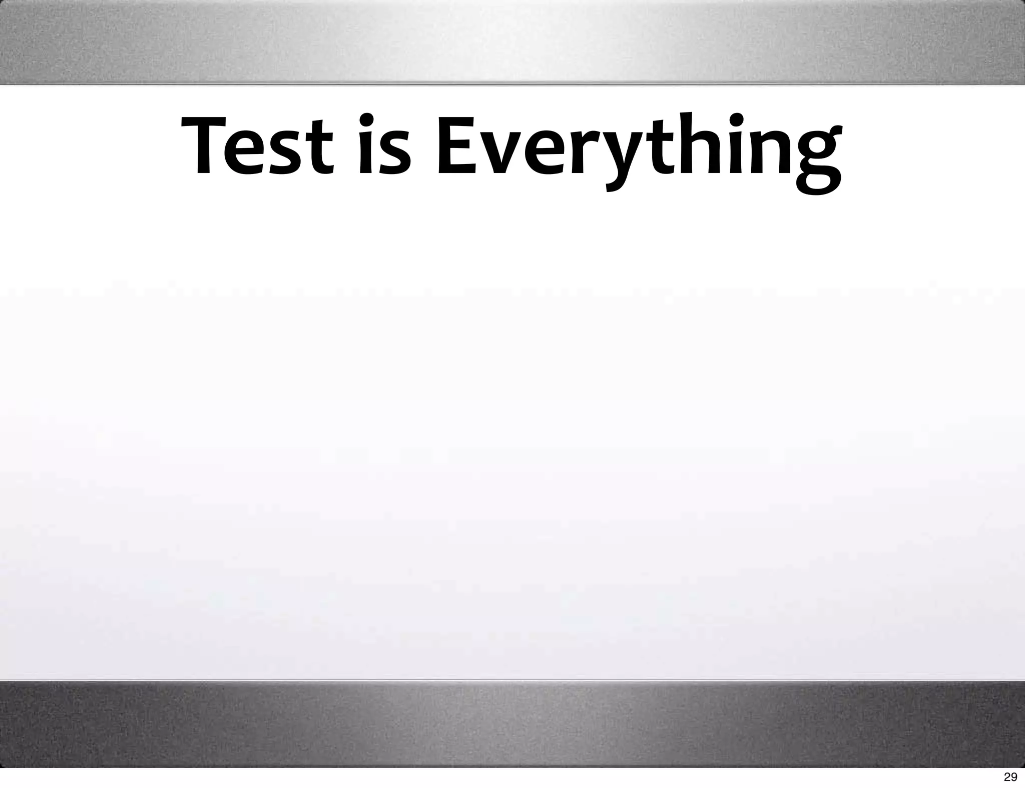 Test is Everything




                     29
 