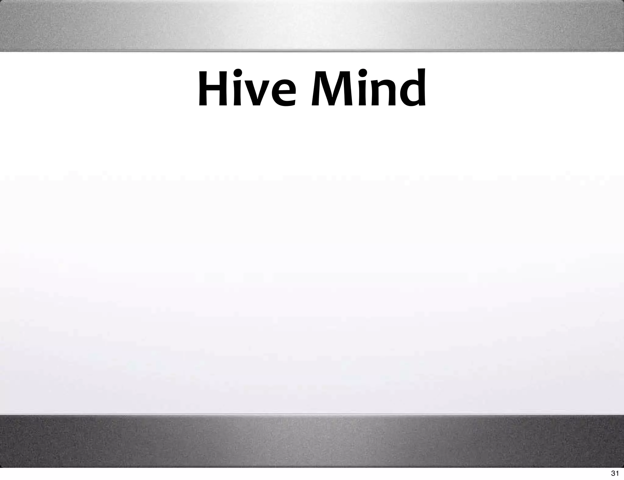 Hive Mind




            31
 