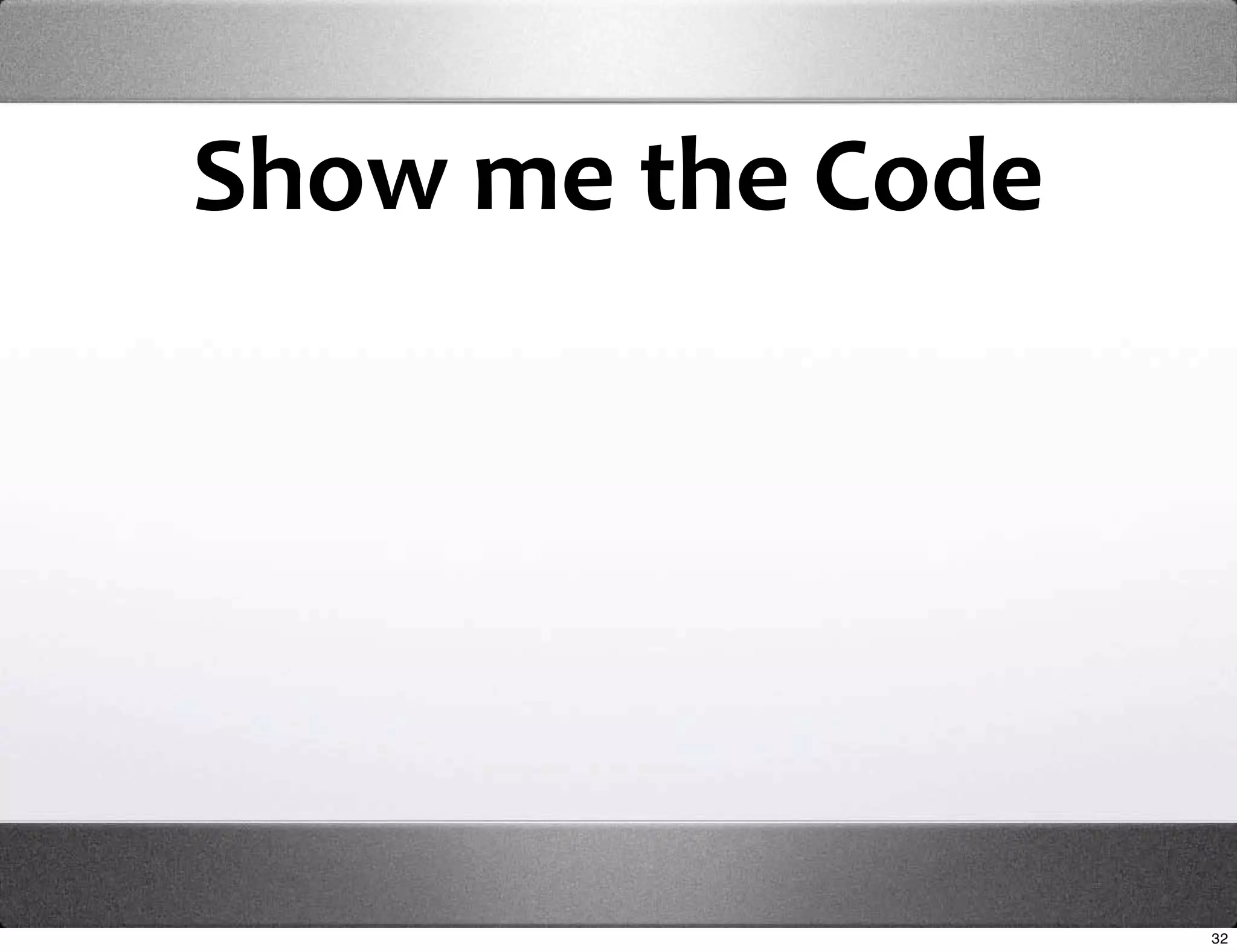 Show me the Code




                   32
 