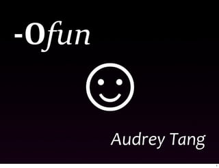 ‐Ofun

   ☺    Audrey Tang 
                       1
 