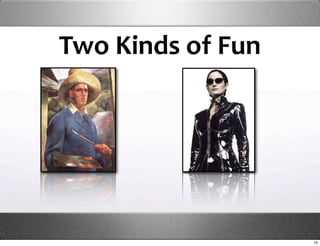Two Kinds of Fun




                   15
 