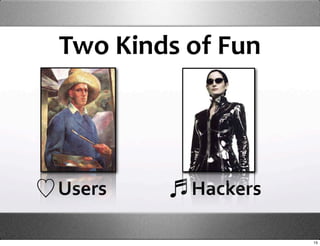 Two Kinds of Fun




Users     Hackers

                    15
 