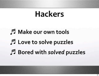 Hackers 

Make our own tools
Love to solve puzzles
Bored with solved puzzles


                            25
 
