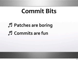 Commit Bits

Patches are boring
Commits are fun




                     28
 