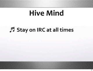 Hive Mind

Stay on IRC at all times




                           31
 