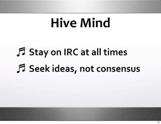 Hive Mind

Stay on IRC at all times
Seek ideas, not consensus




                            31
 
