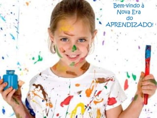 Bem-vindo à
   Nova Era
      do
APRENDIZADO!
 