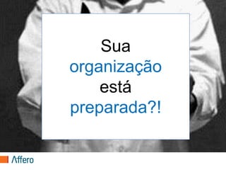 Sua
organização
    está
preparada?!
 